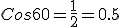 Cos 60 = \frac {1}{2}=0.5