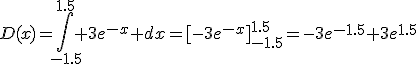 D(x)=\int_{-1.5}^{1.5} 3e^{-x} dx=[-3e^{-x}]_{-1.5}^{1.5}=-3e^{-1.5}+3e^{1.5}