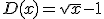 D(x)=\sqrt{x}-1