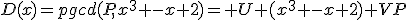 D(x)=pgcd(P,x^3 -x+2)= U (x^3 -x+2)+VP