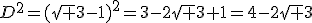 D^2=(\sqrt {3}-1)^2=3-2\sqrt {3}+1=4-2\sqrt {3}