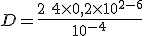 D = \frac{2\,+\,4\times 0,2\times 10^{2-6}}{10^{-4}}