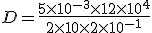 D = \frac{5\times 10^{-3}\times 12\times10^{4}}{2\times 10\times 2\times10^{-1}}