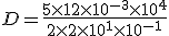 D = \frac{5\times 12\times 10^{-3}\times10^{4}}{2\times 2\times10^1\times 10^{-1}}