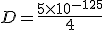 D = \frac{5 \times 10^{-125}}{4}