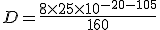 D = \frac{8 \times 25 \times 10^{-20 - 105}}{160 }