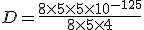 D = \frac{8 \times 5 \times 5 \times 10^{-125}}{8 \times 5 \times 4}