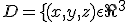 D = \lbrace (x,y,z)\epsilon\Re^{3}; x \ge 0, y \ge 0, z \ge 0, x+y+z \le 1 \rbrace