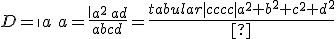 D=\begin{tabular}{|cccc|}a&-b&-c&-d\\b&a&d&-c\\c&-d&a&b\\d&c&-b&a\end{tabular}=\frac{\begin{tabular}{|cccc|}a^2&-ab&-ac&-ad\\b^2&ab&bd&-bc\\c^2&-cd&ac&bc\\d^2&cd&-bd&ad\end{tabular}}{abcd}=\frac{\begin{tabular}{|cccc|}a^2+b^2+c^2+d^2&0&0&0\\b^2&ab&bd&-bc\\c^2&-cd&ac&bc\\d^2&cd&-bd&ad\end{tabular}}{abcd}