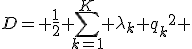 D= \frac{1}{2} \sum_{k=1}^K \lambda_k {q_k}^2 