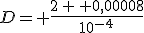 D= \frac{2\,+\, 0,00008}{10^{-4}}