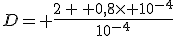D= \frac{2\,+\, 0,8\times 10^{-4}}{10^{-4}}