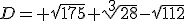 D= \sqrt{175}+\sqrt[3]{28}-\sqrt{112}