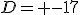 D= -17