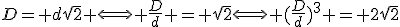 D= d\sqrt{2} \Longleftrightarrow \frac{D}{d} = \sqrt{2}\Longleftrightarrow (\frac{D}{d})^3 = 2\sqrt{2}