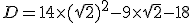 D=14 \times (\sqrt {2})^2 - 9 \times \sqrt {2} -18