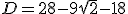 D=28 - 9\sqrt {2} - 18