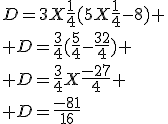 D=3X\frac{1}{4}(5X\frac{1}{4}-8)
 \\ D=\frac{3}{4}(\frac{5}{4}-\frac{32}{4})
 \\ D=\frac{3}{4}X\frac{-27}{4}
 \\ D=\frac{-81}{16}