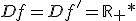 Df=Df'=\mathbb{R}_+*