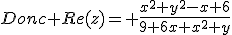 Donc Re(z)= \frac{x^2+y^2-x+6}{9+6x+x^2+y}