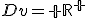 Dv=\mathbb {R}^+