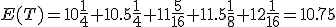 E(T)=10\frac{1}{4}+10.5\frac{1}{4}+11\frac{5}{16}+11.5\frac{1}{8}+12\frac{1}{16}=10.75