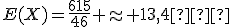E(X)=\frac{615}{46} \approx 13,4€