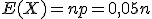 E(X)=np=0,05n