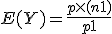 E(Y) = \frac {p \times (n+1)}{p+1}