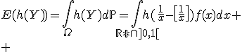 E(h(Y))=\int_{\Omega}h(Y)d\mathbb{P}=\int_{\mathbb{R*}\cap]0,1[}h(\frac{1}{x}-\[\frac{1}{x}\])f(x)dx
 \\ 
