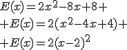E(x)=2x^2-8x+8
 \\ E(x)=2(x^2-4x+4)
 \\ E(x)=2(x-2)^2