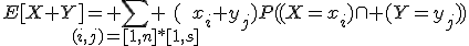 E[X+Y]= \Bigsum_{(i,j)=[1,n]*[1,s]} (x_i+y_j)P((X=x_i)\cap (Y=y_j))