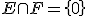 E \cap F = \left{0 \right}