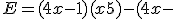 E = ( 4x - 1 ) ( x + 5 ) - (4x - 