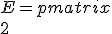 E = \begin{pmatrix} \\2&1&6 \\3&0&5 \\1&0&-1 \end{pmatrix}