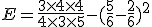 E = \frac{3\times4\times4}{4\times3\times5} - (\frac{5}{6} - \frac{2}{6})^2