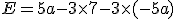 E = 5+a -3 \times 7-3 \times(-5a)