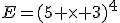 E=(5 \times 3)^4
