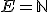 E=\mathbb{N}