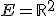 E=\mathbb{R}^{2}