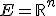E=\mathbb{R}^n