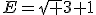 E=\sqrt {3}+1
