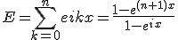 E=\sum_{k=0}^{n}e{ikx}=\frac{1-e^{(n+1)x}}{1-e^{ix}}