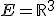 E={\mathbb{R}}^3