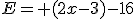 E= (2x-3)-16