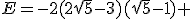 E=-2(2\sqrt{5}-3)(\sqrt{5}-1) 