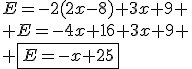 E=-2(2x-8)+3x+9
 \\ E=-4x+16+3x+9
 \\ \fbox{E=-x+25}