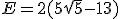 E=2(5\sqrt{5}-13)