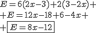 E=6(2x-3)+2(3-2x)
 \\ E=12x-18+6-4x
 \\ \fbox{E=8x-12}