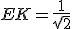 EK=\frac{1}{\sqrt{2}}